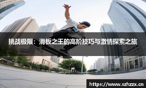 挑战极限：滑板之王的高阶技巧与激情探索之旅