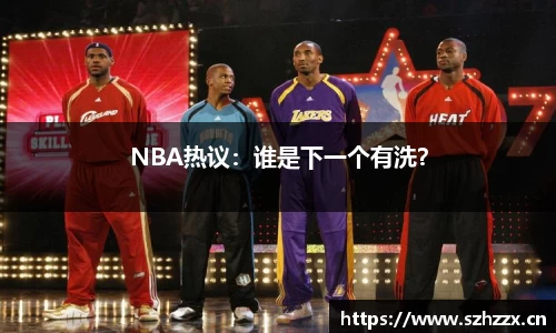 NBA热议：谁是下一个有洗？